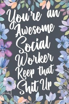 Book cover for You're An Awesome Social Worker Keep That Shit Up