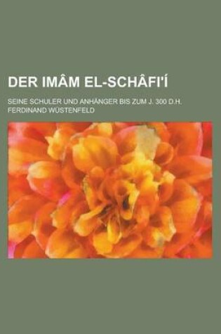 Cover of Der Imam El-Schafi'i; Seine Schuler Und Anhanger Bis Zum J. 300 D.H.