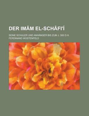 Book cover for Der Imam El-Schafi'i; Seine Schuler Und Anhanger Bis Zum J. 300 D.H.