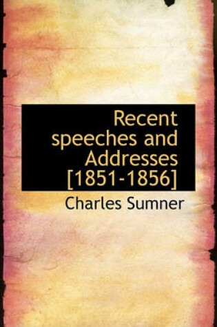 Cover of Recent Speeches and Addresses [1851-1856]