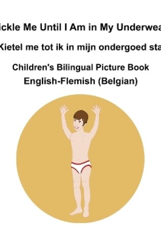 Cover of English-Flemish (Belgian) Tickle Me Until I Am in My Underwear / Kietel me tot ik in mijn ondergoed sta Children's Bilingual Picture Book