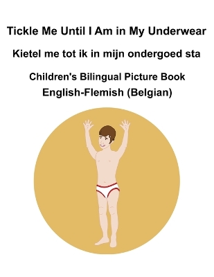 Book cover for English-Flemish (Belgian) Tickle Me Until I Am in My Underwear / Kietel me tot ik in mijn ondergoed sta Children's Bilingual Picture Book