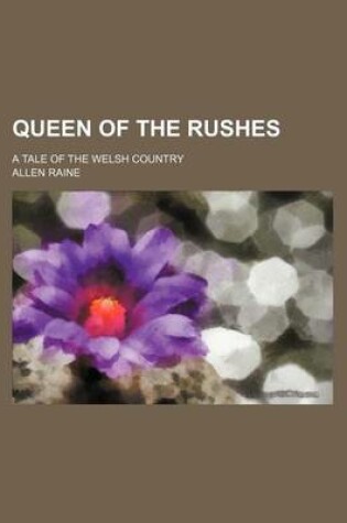 Cover of Queen of the Rushes; A Tale of the Welsh Country