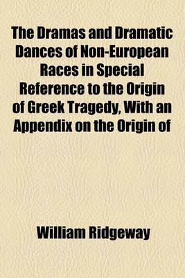 Book cover for The Dramas and Dramatic Dances of Non-European Races in Special Reference to the Origin of Greek Tragedy, with an Appendix on the Origin of