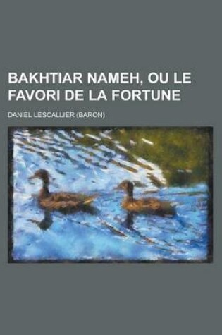 Cover of Bakhtiar Nameh, Ou Le Favori de la Fortune