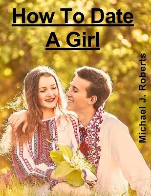 Book cover for How To Date A Girl