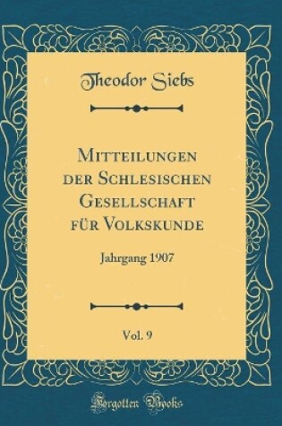 Cover of Mitteilungen der Schlesischen Gesellschaft für Volkskunde, Vol. 9: Jahrgang 1907 (Classic Reprint)