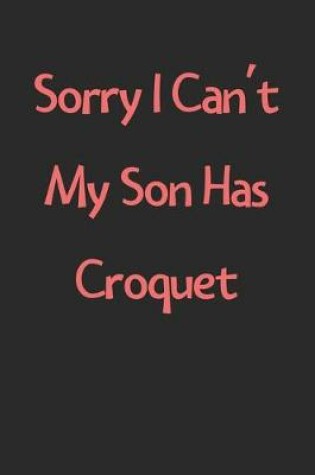 Cover of Sorry I Can't My Son Has Croquet