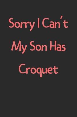 Book cover for Sorry I Can't My Son Has Croquet