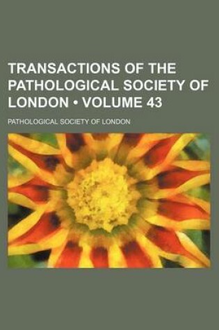 Cover of Transactions of the Pathological Society of London (Volume 43)