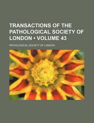 Book cover for Transactions of the Pathological Society of London (Volume 43)