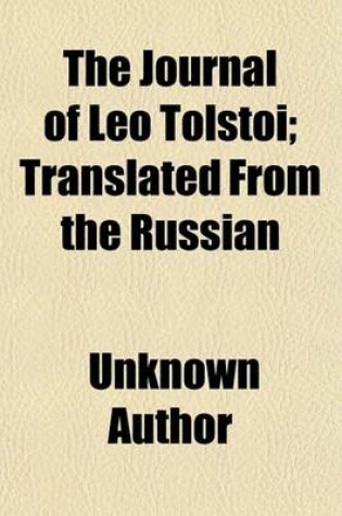 Cover of The Journal of Leo Tolstoi; (First Volume - 1865-1899) Volume 1