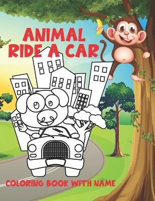 Book cover for Animal Ride A Car Coloring Book With Name