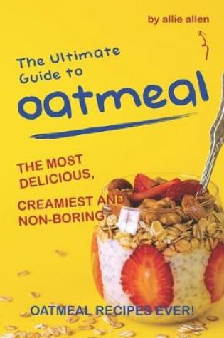 Cover of The Ultimate Guide to Oatmeal