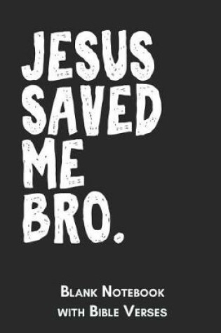 Cover of Jesus saved me Bro Blank Notebook with Bible Verses