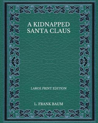 Book cover for A Kidnapped Santa Claus - Large Print Edition