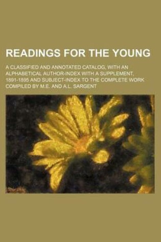 Cover of Readings for the Young; A Classified and Annotated Catalog, with an Alphabetical Author-Index with a Supplement, 1891-1895 and Subject-Index to the Co