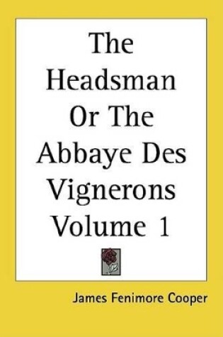 Cover of The Headsman or the Abbaye Des Vignerons Volume 1