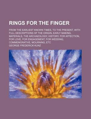 Book cover for Rings for the Finger; From the Earliest Known Times, to the Present, with Full Descriptions of the Origin, Early Making, Materials, the Archaeology, History, for Affection, for Love, for Engagement, for Wedding, Commemorative, Mourning, Etc