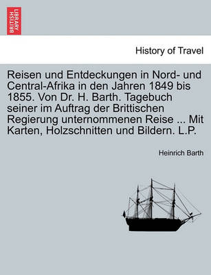 Book cover for Reisen Und Entdeckungen in Nord- Und Central-Afrika in Den Jahren 1849 Bis 1855. Von Dr. H. Barth. Tagebuch Seiner Im Auftrag Der Brittischen Regierung Unternommenen Reise ... Mit Karten, Holzschnitten Und Bildern. L.P.