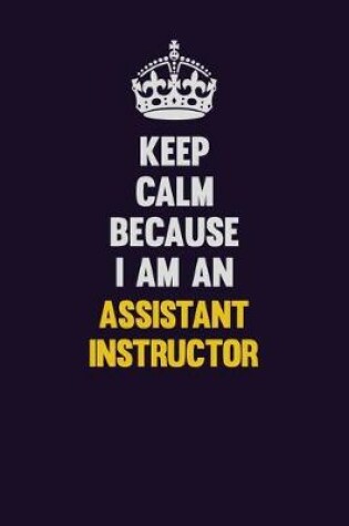 Cover of Keep Calm Because I Am An Assistant Instructor