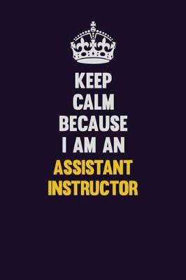 Book cover for Keep Calm Because I Am An Assistant Instructor