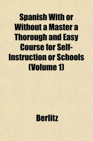 Cover of Spanish with or Without a Master a Thorough and Easy Course for Self-Instruction or Schools (Volume 1)