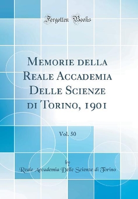 Book cover for Memorie della Reale Accademia Delle Scienze di Torino, 1901, Vol. 50 (Classic Reprint)