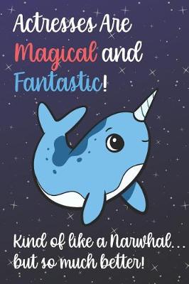 Book cover for Actresses Are Magical And Fantastic Kind Of Like A Narwhal But So Much Better