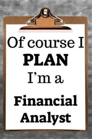 Cover of Of Course I Plan I'm a Financial Analyst