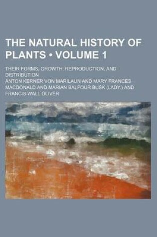 Cover of The Natural History of Plants (Volume 1 ); Their Forms, Growth, Reproduction, and Distribution