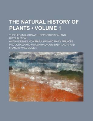 Book cover for The Natural History of Plants (Volume 1 ); Their Forms, Growth, Reproduction, and Distribution