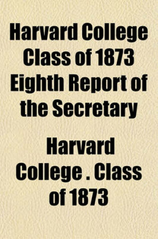 Cover of Harvard College Class of 1873 Eighth Report of the Secretary