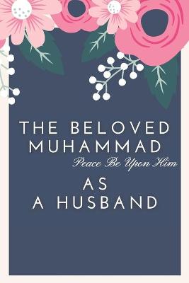 Cover of The Beloved Muhammad As A Husband