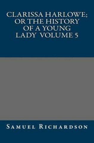 Cover of Clarissa Harlowe; or the history of a young lady Volume 5