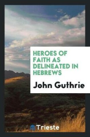 Cover of Heroes of Faith as Delineated in Hebrews