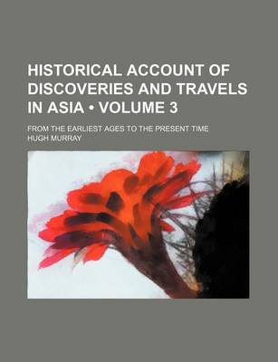 Book cover for Historical Account of Discoveries and Travels in Asia (Volume 3); From the Earliest Ages to the Present Time