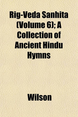 Book cover for Rig-Veda Sanhita (Volume 6); A Collection of Ancient Hindu Hymns