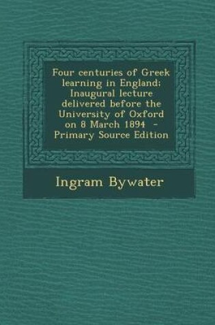 Cover of Four Centuries of Greek Learning in England; Inaugural Lecture Delivered Before the University of Oxford on 8 March 1894