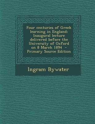 Book cover for Four Centuries of Greek Learning in England; Inaugural Lecture Delivered Before the University of Oxford on 8 March 1894
