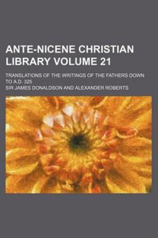 Cover of Ante-Nicene Christian Library Volume 21; Translations of the Writings of the Fathers Down to A.D. 325