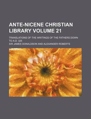 Book cover for Ante-Nicene Christian Library Volume 21; Translations of the Writings of the Fathers Down to A.D. 325