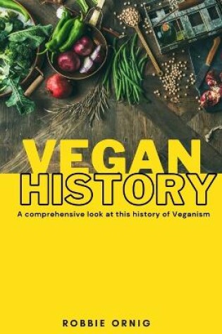 Cover of Vegan History, A comprehensive look at this history of Veganism