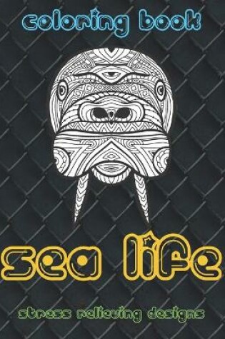 Cover of Sea Life - Coloring Book - Stress Relieving Designs