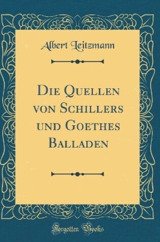 Cover of Die Quellen von Schillers und Goethes Balladen (Classic Reprint)