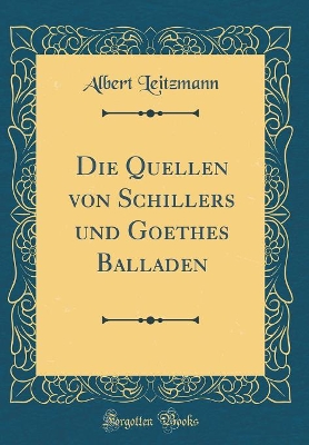 Book cover for Die Quellen von Schillers und Goethes Balladen (Classic Reprint)