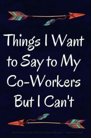 Cover of Things I Want to Say to My Co-Workers But I Can't