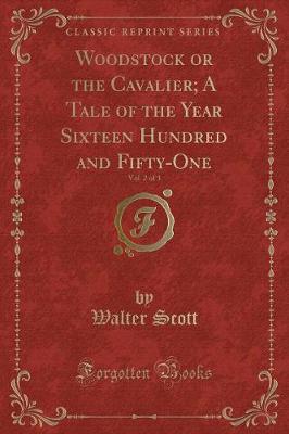 Book cover for Woodstock or the Cavalier; A Tale of the Year Sixteen Hundred and Fifty-One, Vol. 2 of 3 (Classic Reprint)