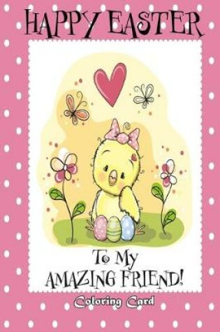 Cover of Happy Easter To My Amazing Friend! (Coloring Card)