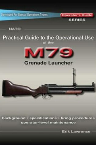 Cover of Practical Guide to the Operational Use of the M79 Grenade Launcher